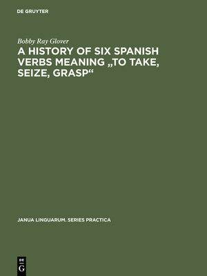 cover image of A history of six Spanish verbs meaning "to take, seize, grasp"